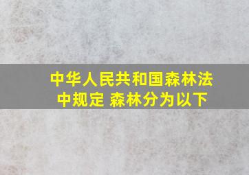 中华人民共和国森林法 中规定 森林分为以下